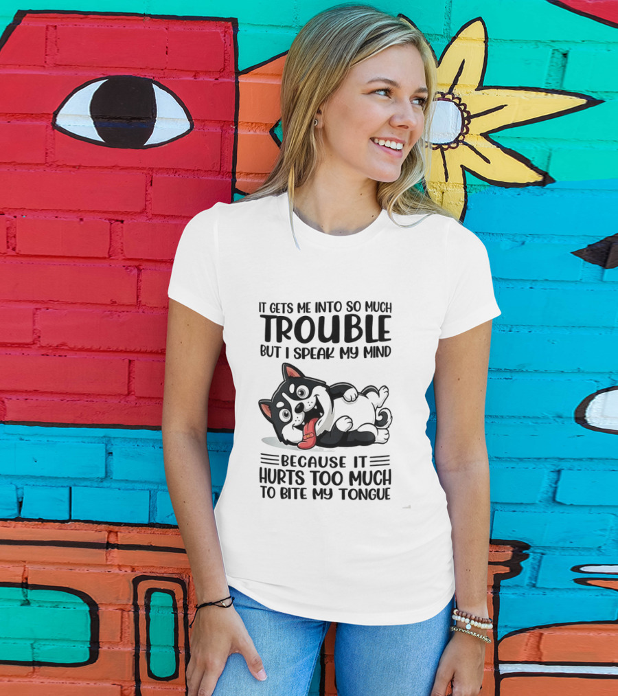 It Gets Me Into So Much Trouble But I Speak My Mind Husky Meme Because It Hurts Too Much To Bite My Tongue T-Shirt