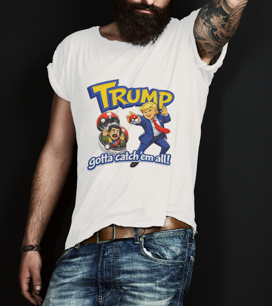 Trump Gotta Catch 'Em All Pokemon T-Shirt