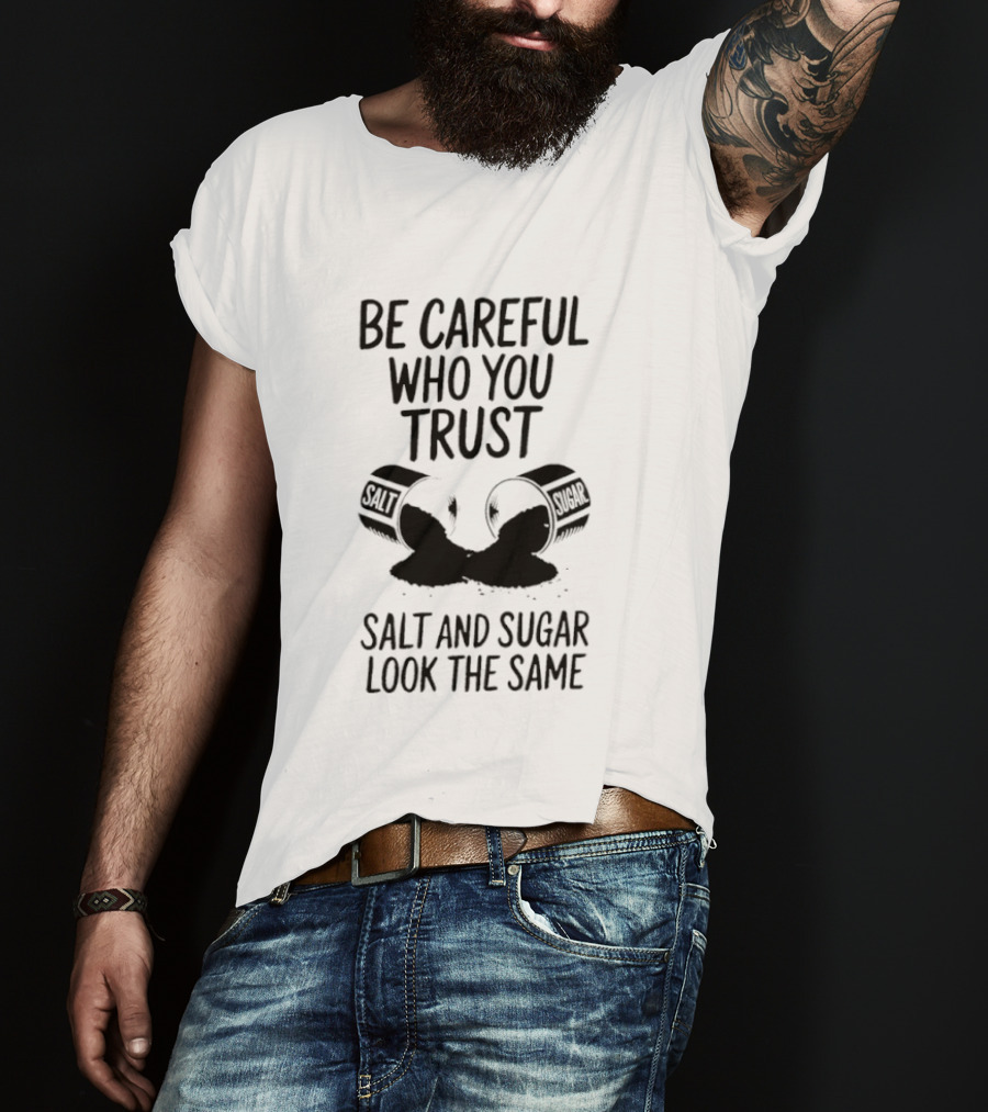 Be Careful Who You Trust Salt And Sugar Look The Same Broken Salt Shakers T-Shirt