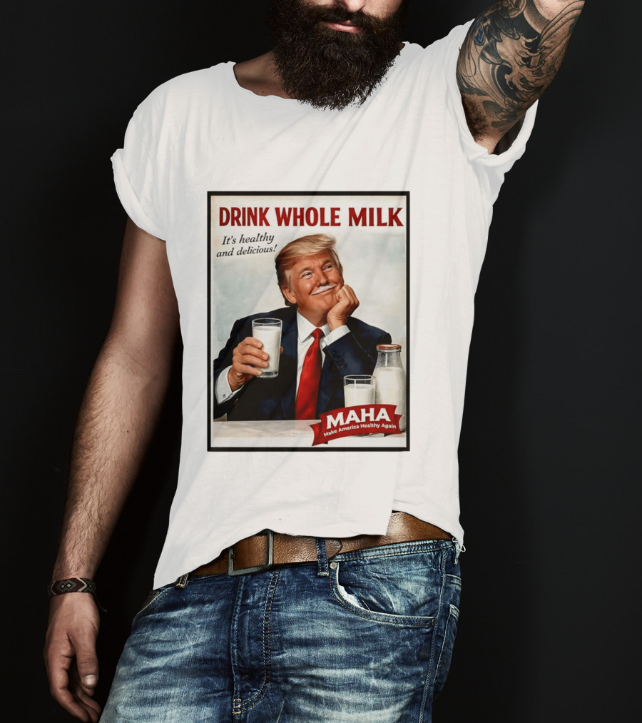 Drink Whole Milk Donald Trump It's Healthy And Delicious MAHA Make America Healthy Again T-Shirt