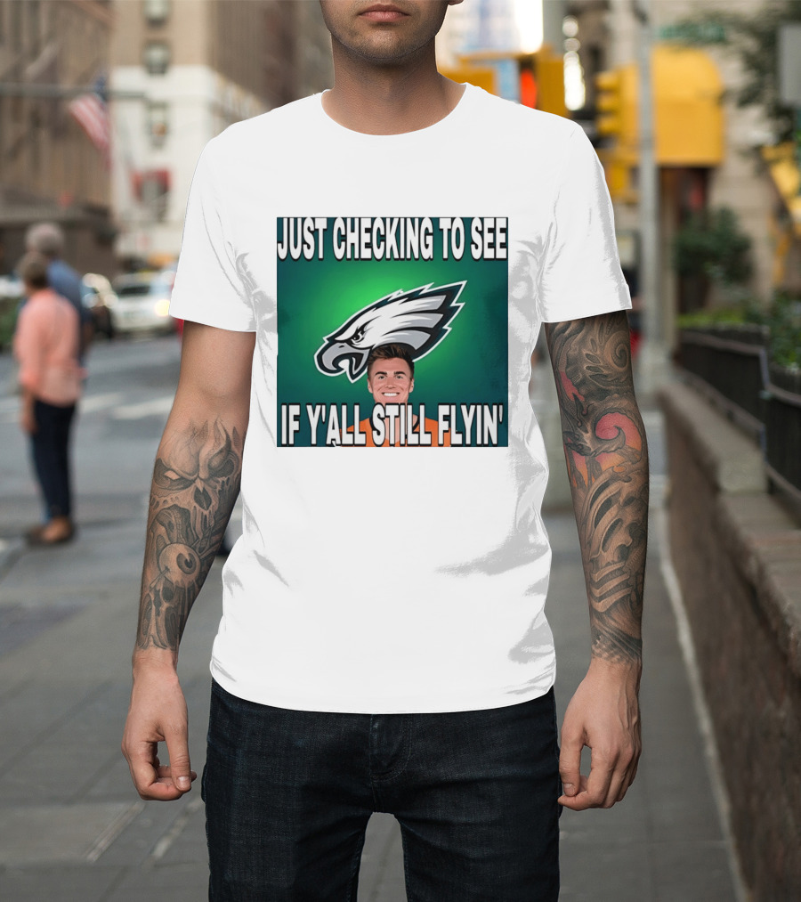 Eagles Just Checking To See If Y'All Still Flyin T-Shirt