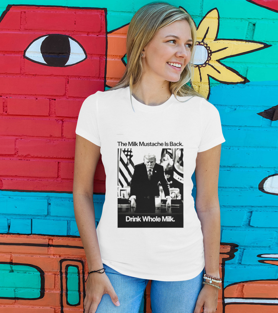 The Milk Mustache Is Back Drink Whole Milk Political Humor T-Shirt