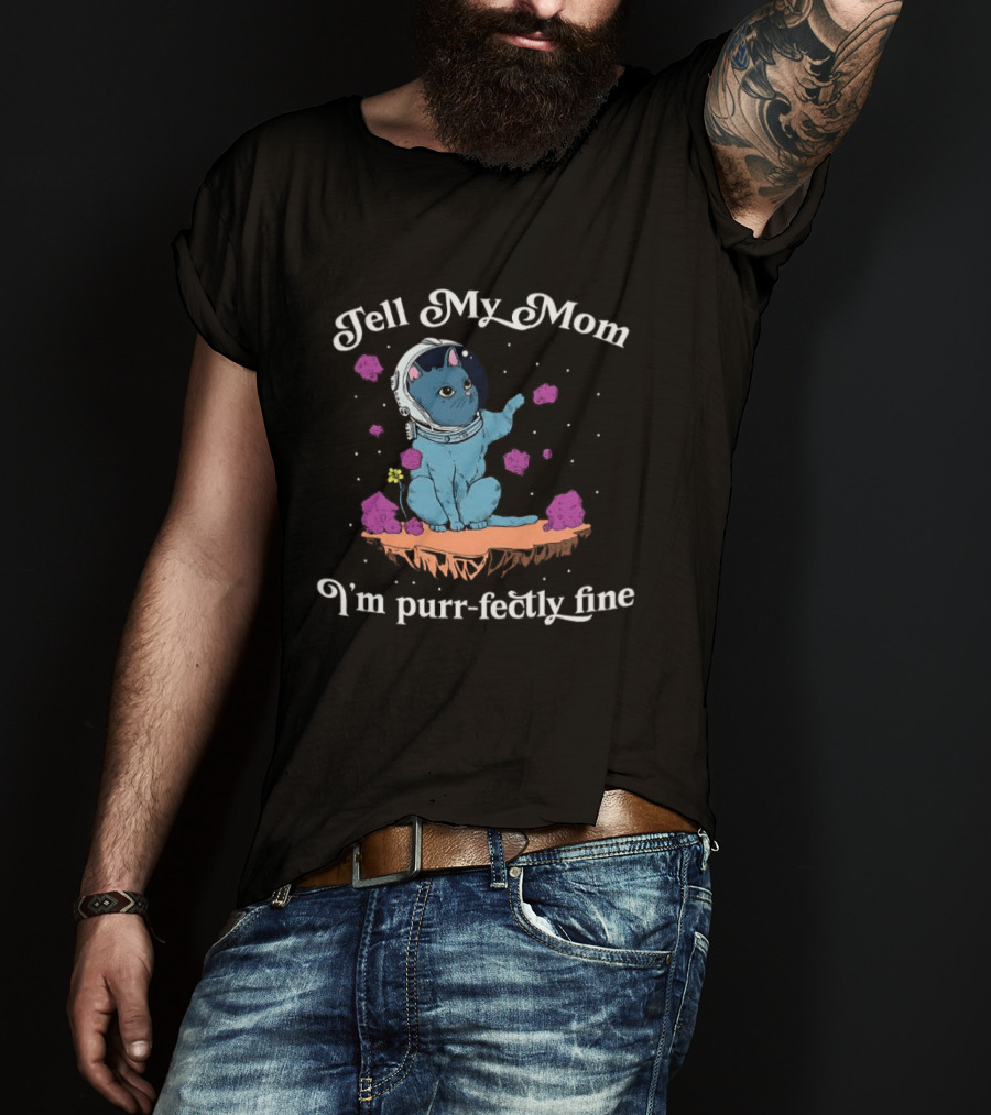 Tell My Mom I'm Purr Fectly Fine Astronaut Cat T-Shirt