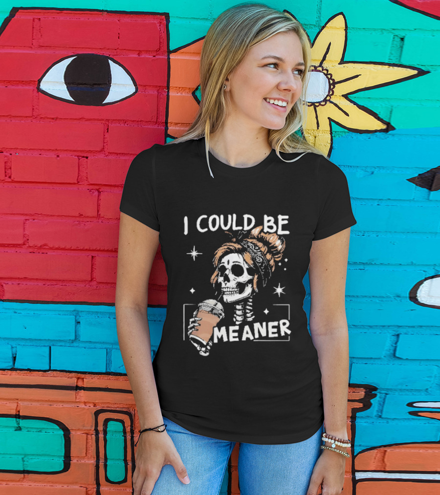 I Could Be Meaner Skeleton Coffee Mom T-Shirt
