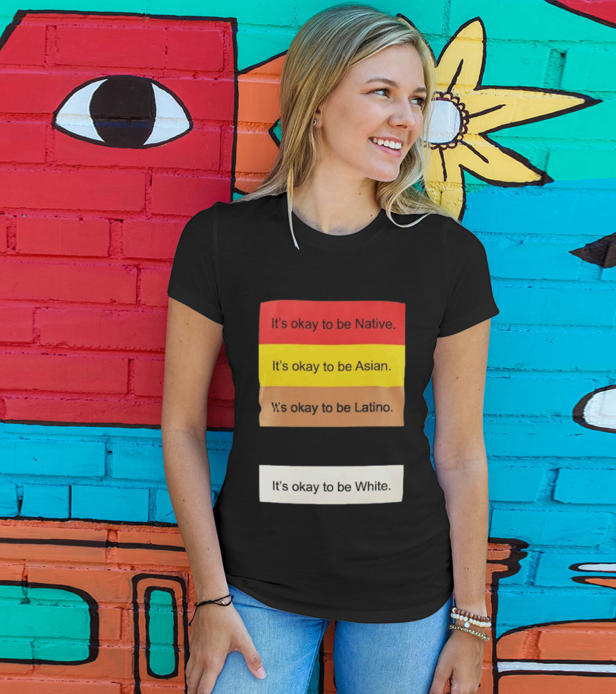 It's Okay To Be Native Asian Latino White Inclusivity Message T-Shirt