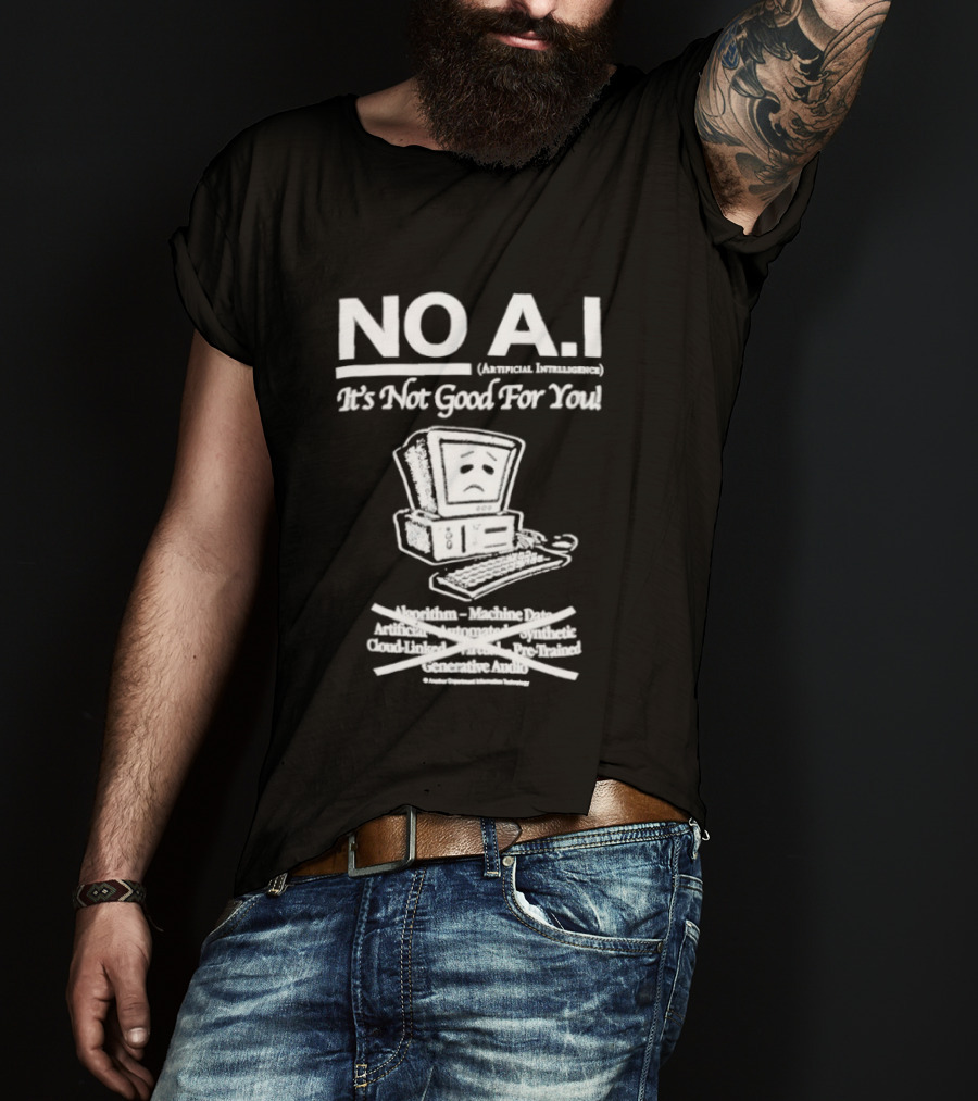 NO A.I. Artificial Intelligence It's Not Good For You Human Interaction Safety Marks Not Always Guaranteed T-Shirt
