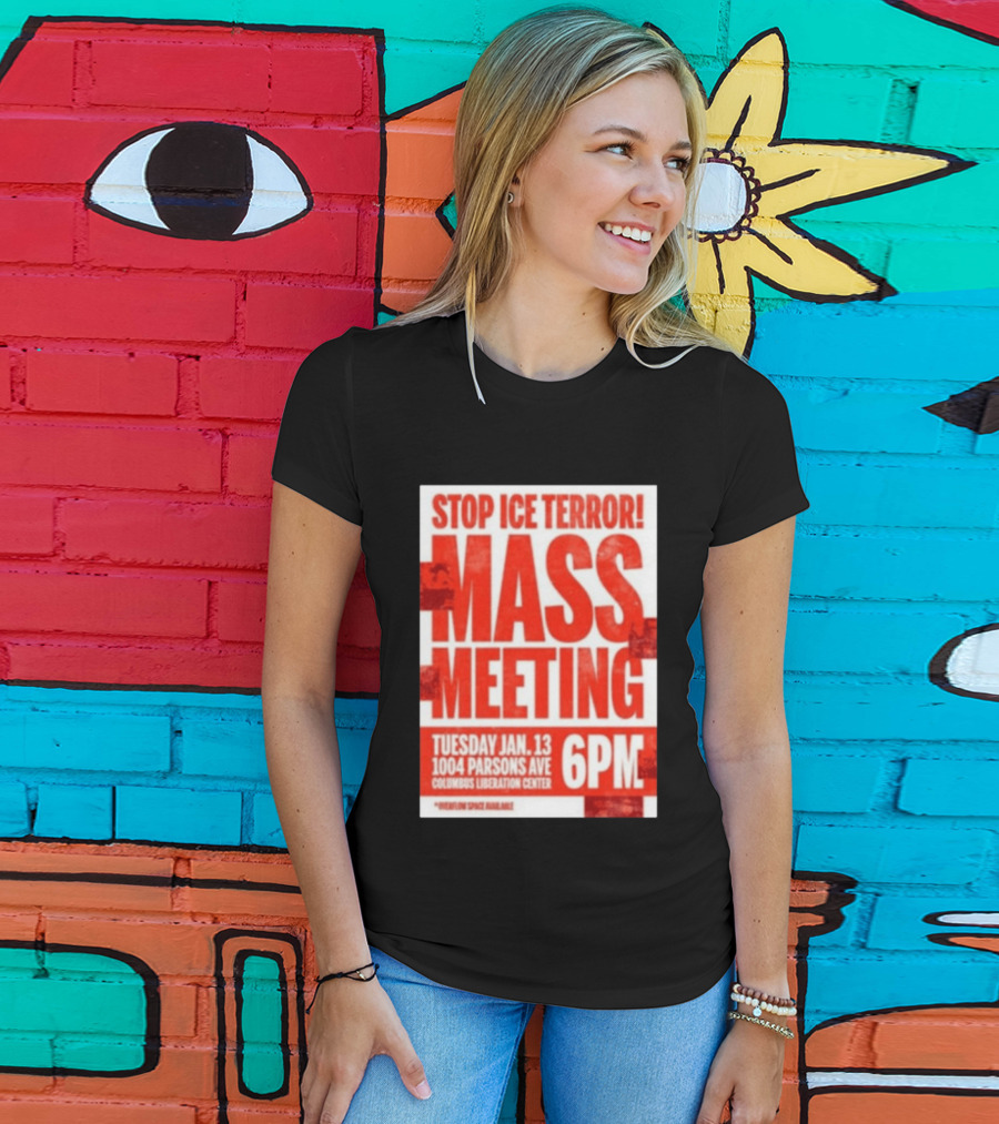 Stop Ice Terror Mass Meeting Tuesday January 13 6PM Columbus Liberation Center T-Shirt