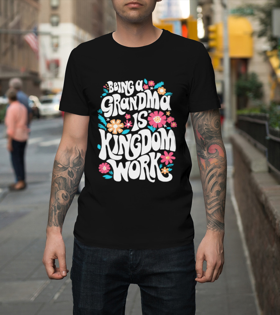 Being A Grandma Is Kingdom Work Floral T-Shirt