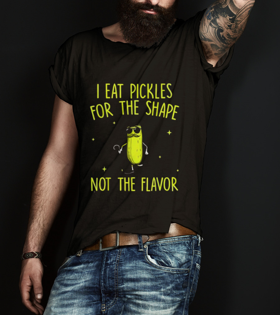 I Eat Pickles For The Shape Not The Flavor Fun Pickle T-Shirt