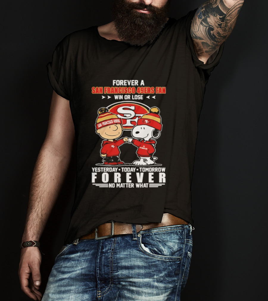 Forever A San Francisco 49ers Fan Win Or Lose Peanuts Yesterday Today Tomorrow T-Shirt
