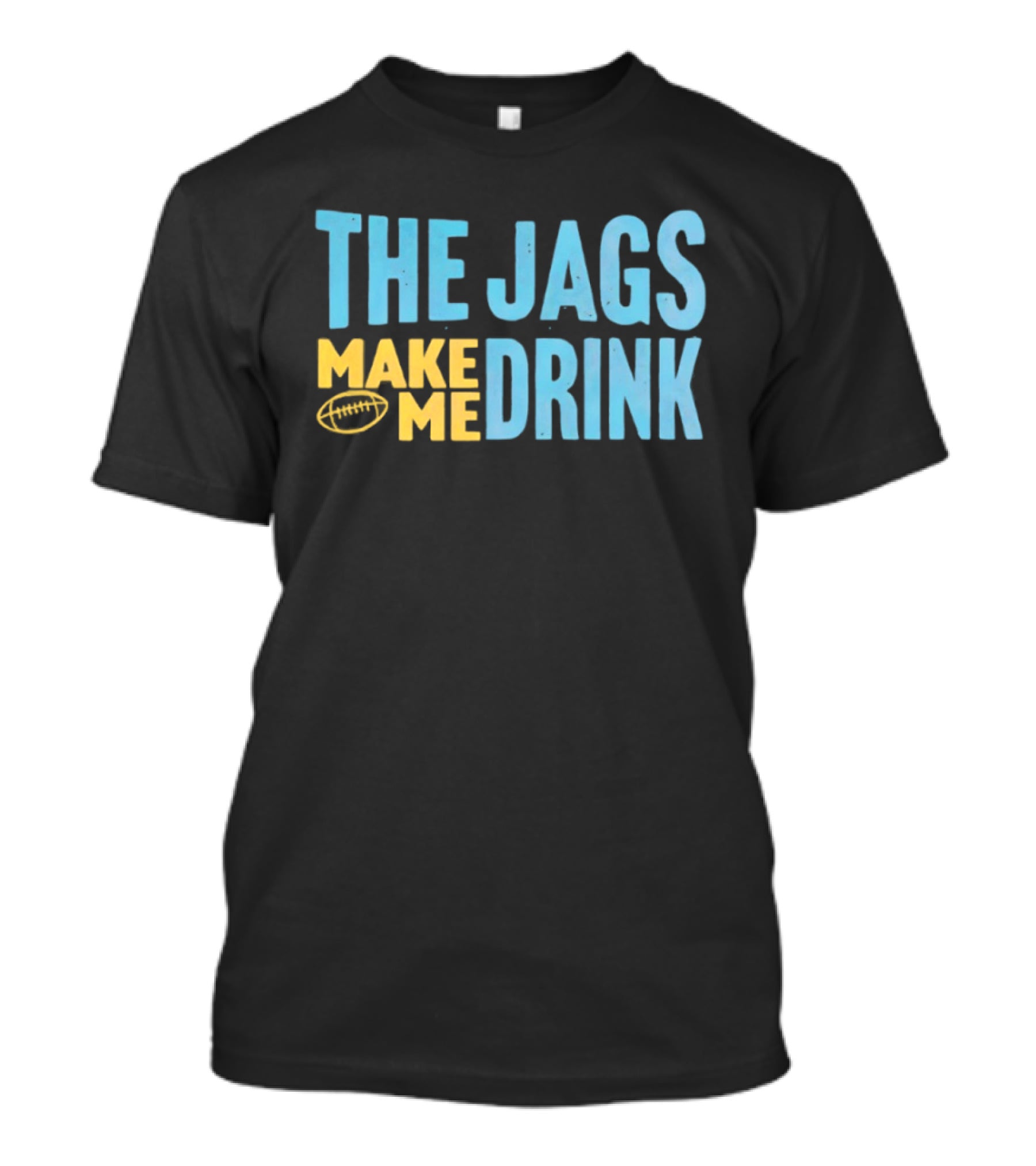 The Jags Make Me Drink Jacksonville Jaguars Team Spirit T-Shirt