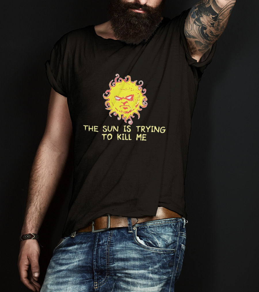 Angry Sun Icon With The Sun Is Trying To Kill Me Phrase T-Shirt