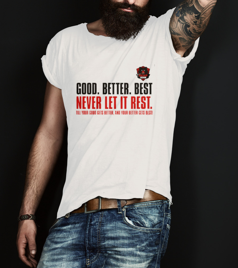 Bear Down Good Better Best Never Let It Rest Till Your Good Gets Better And Your Better Gets Best T-Shirt