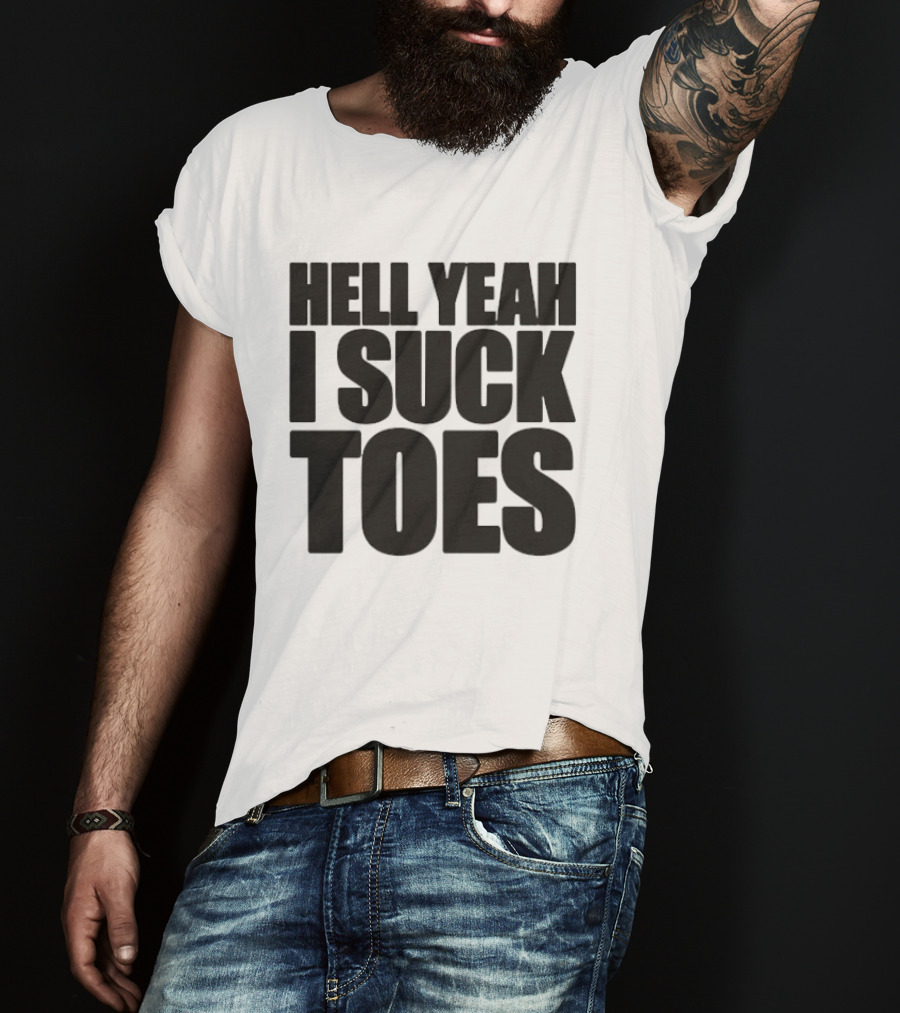 Hell Yeah I Suck Toes T-Shirt