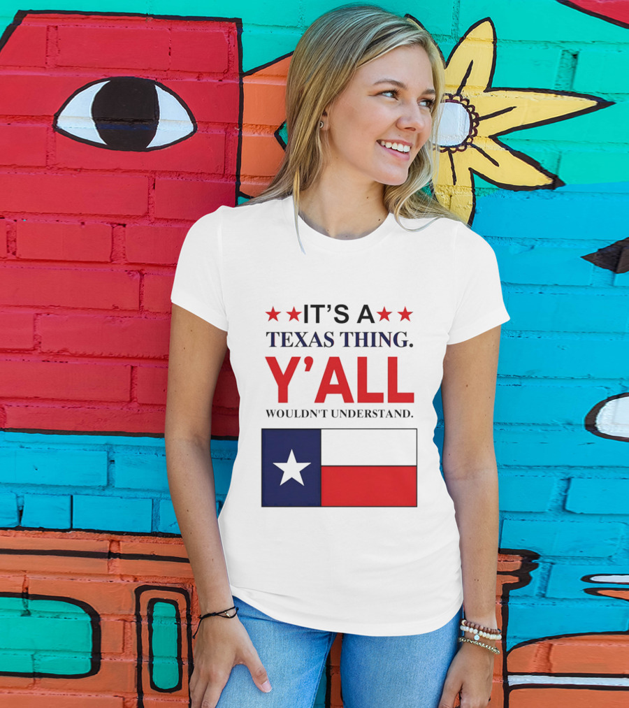 It's A Texas Thing Y'all Wouldn't Understand With Texas Flag And Stars T-Shirt
