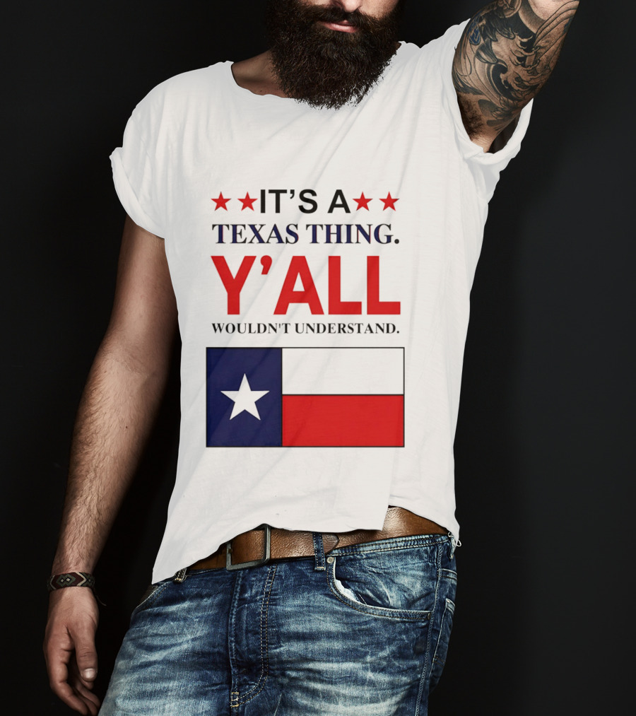 It's A Texas Thing Y'all Wouldn't Understand With Texas Flag And Stars T-Shirt