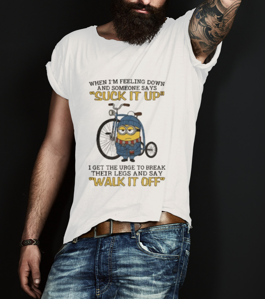 Minion Feeling Down Suck It Up Break Legs Walk It Off T-Shirt