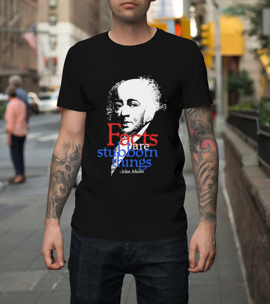 John Adams Facts Are Stubborn Things In Red White Blue T-Shirt