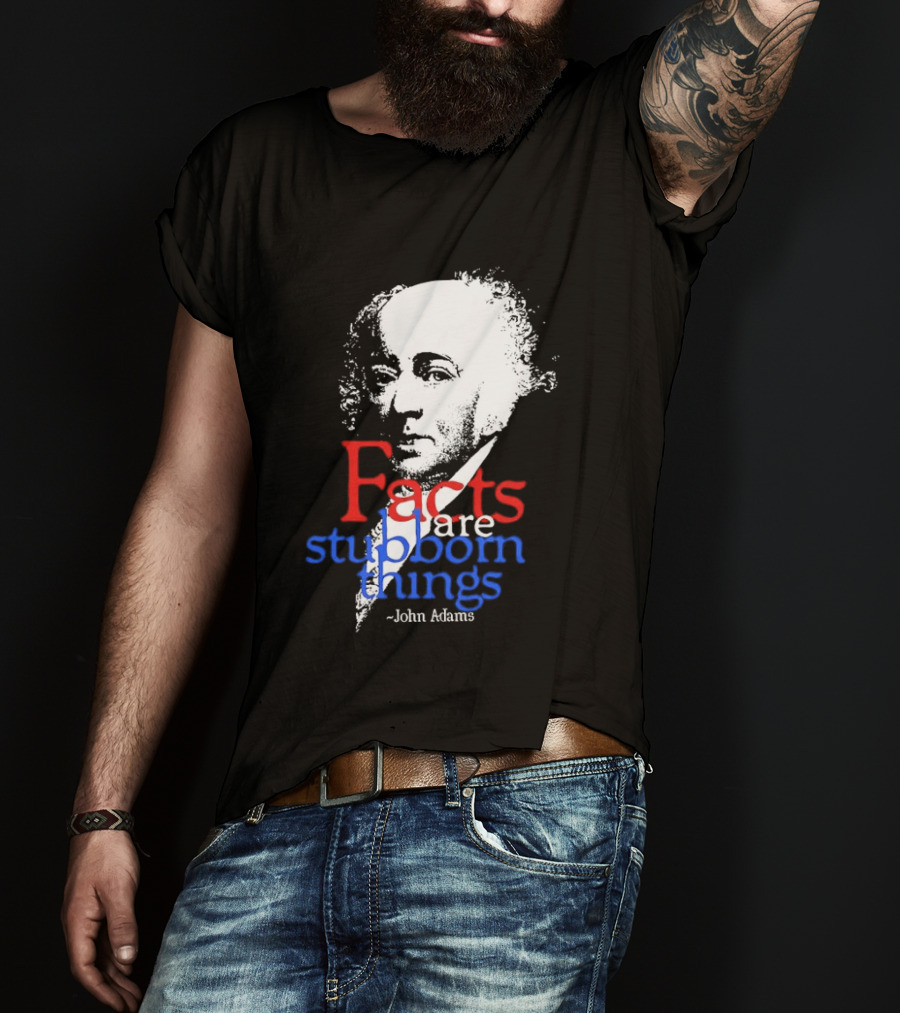 John Adams Facts Are Stubborn Things In Red White Blue T-Shirt