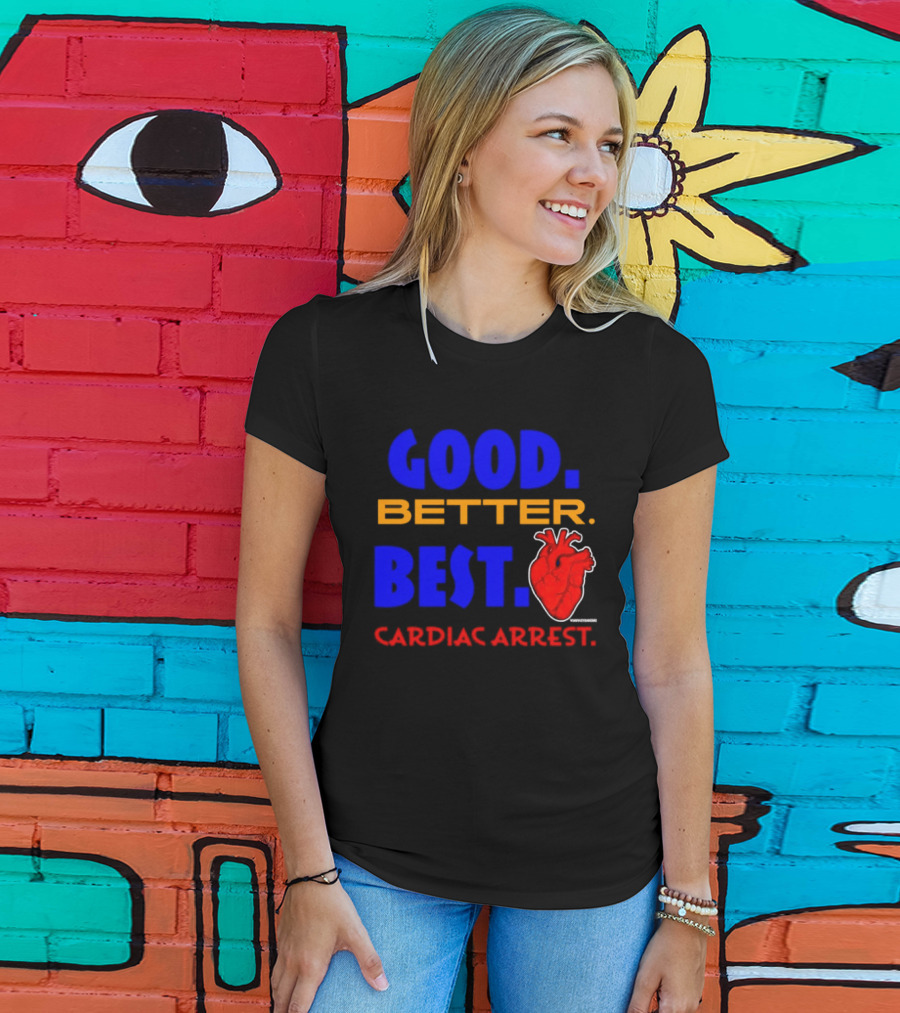 Good Better Best Cardiac Arrest Heart T-Shirt