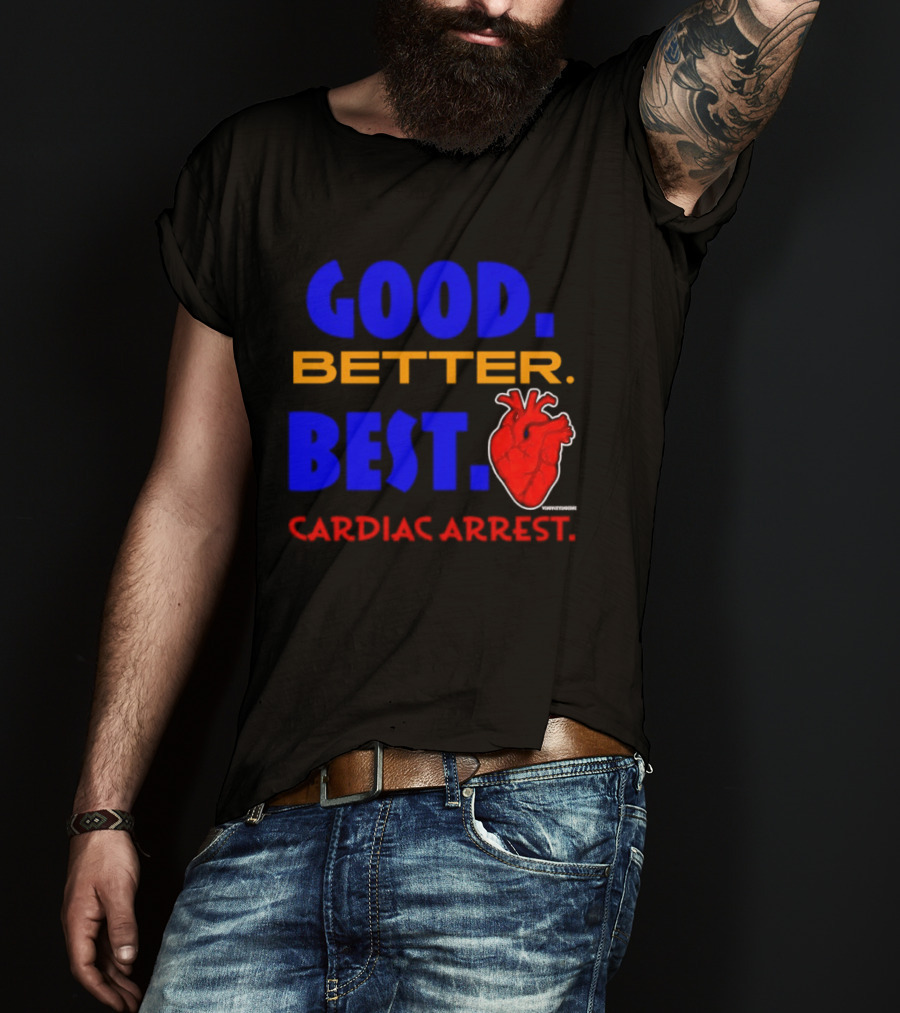 Good Better Best Cardiac Arrest Heart T-Shirt