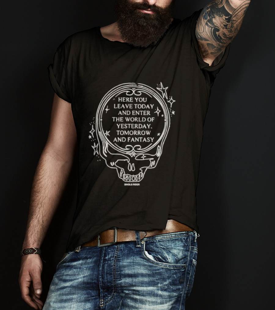 Here You Leave Today Skull World Of Yesterday Tomorrow And Fantasy T-Shirt
