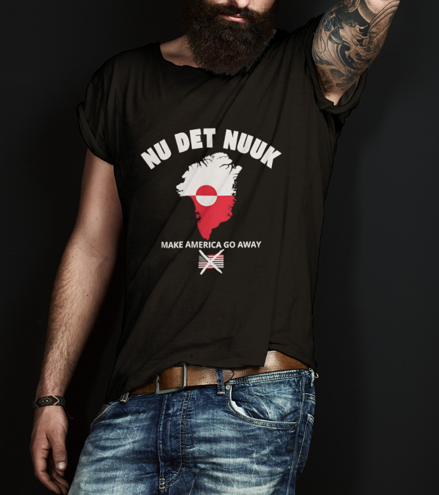 Nu Det Nuuk Greenland Make America Go Away Greenland T-Shirt