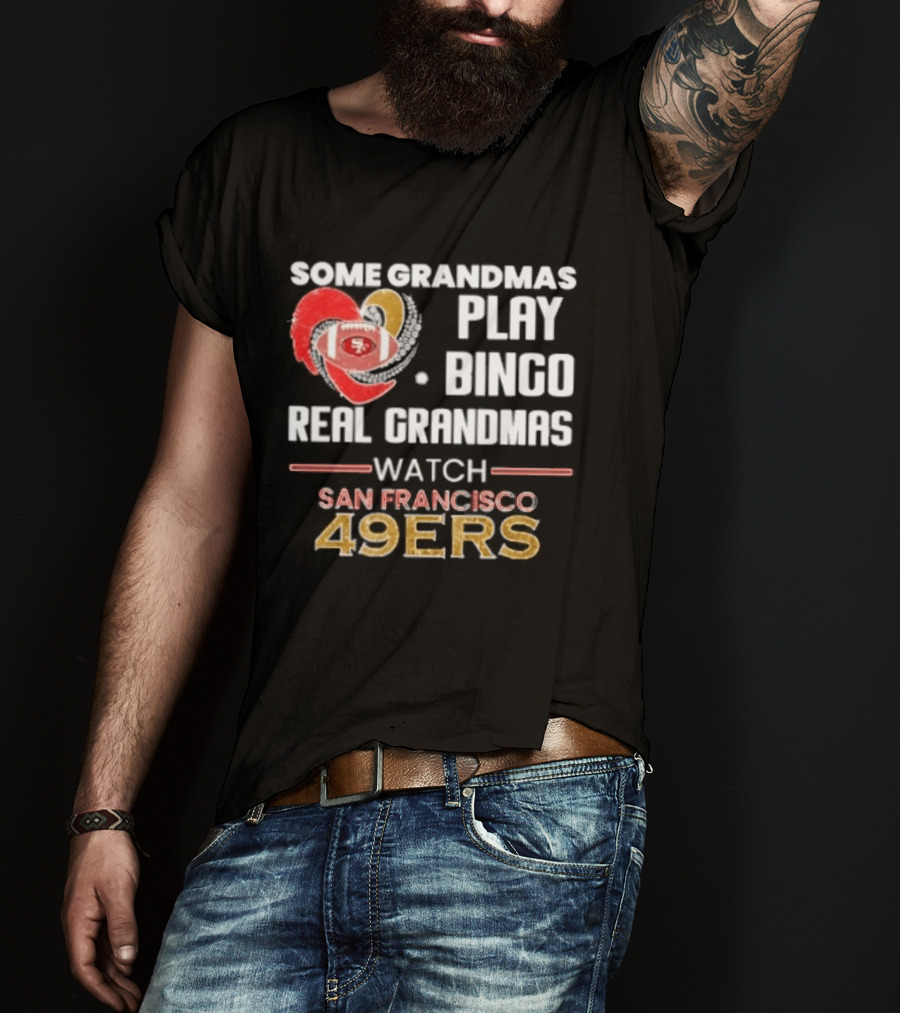 Some Grandmas Play Bingo Real Grandmas San Francisco 49ers T-Shirt