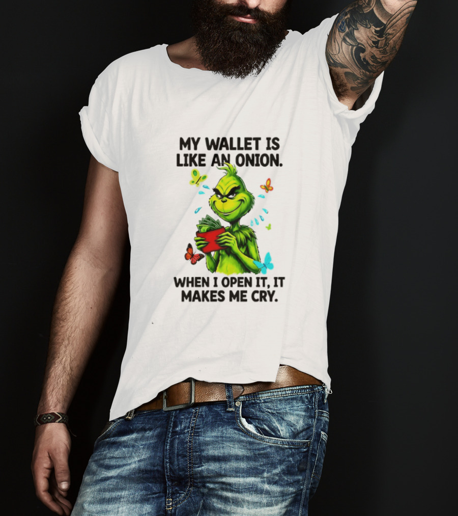 Grinch My Wallet Is Like An Onion When I Open It It Makes Me Cry T-Shirt