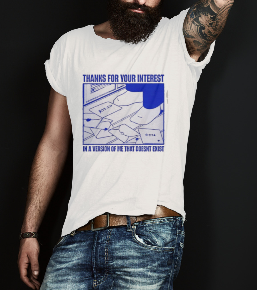 Thank You For Your Interest In A Version Of Me That Doesn't Exist Original T-Shirt