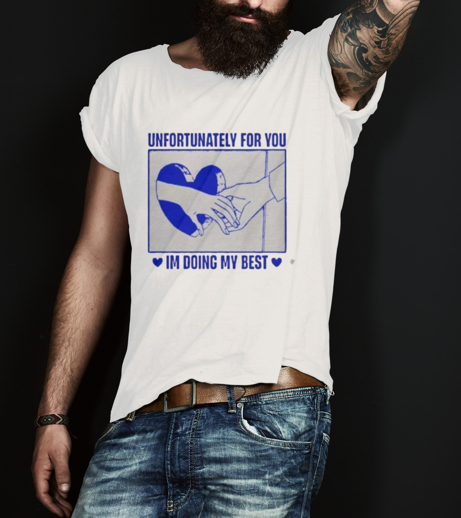 Unfortunately For You I'm Doing My Best Heart And Hands T-Shirt