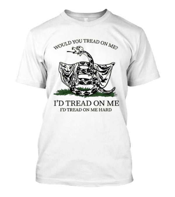 Would You Tread On Me I'd Tread On Me Hard Snake T-Shirt