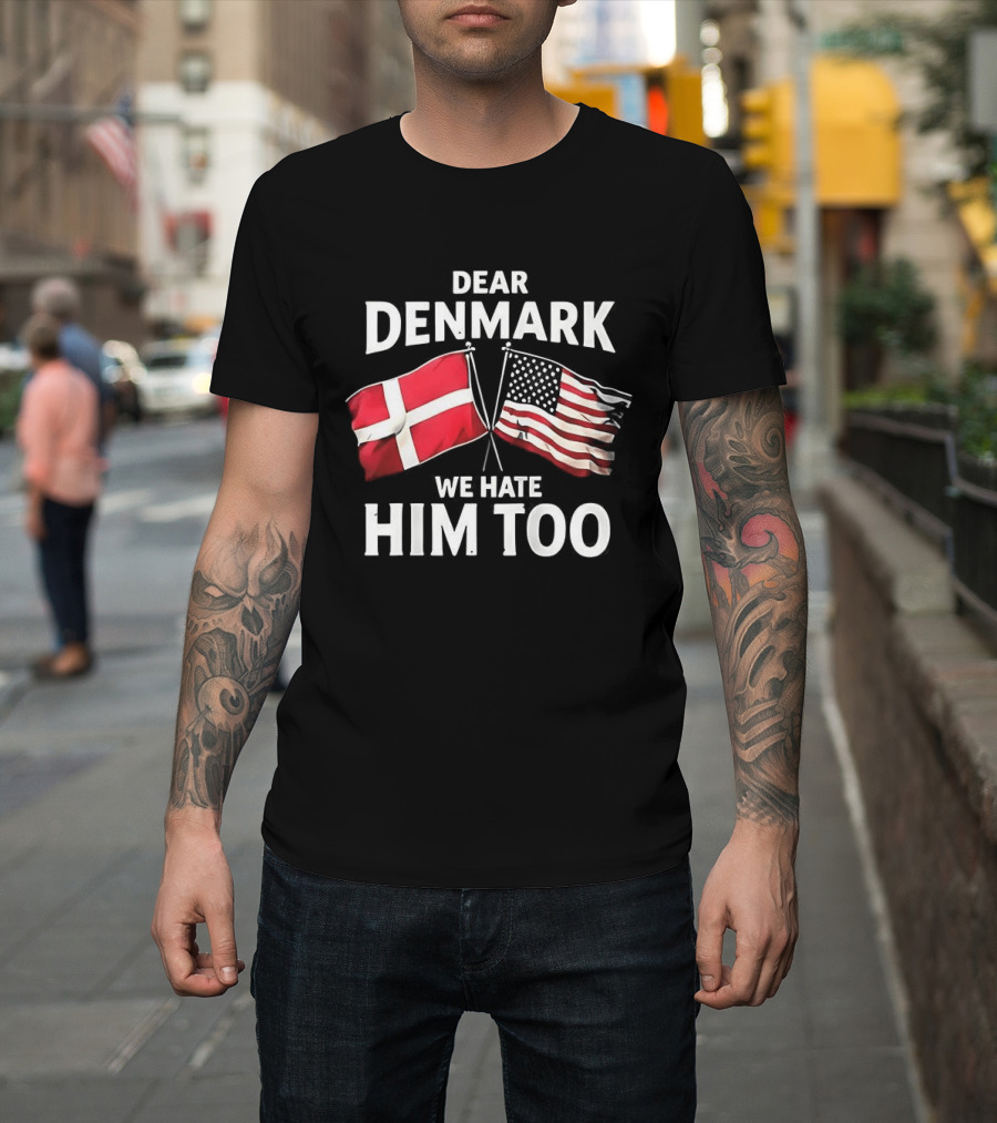 Dear Denmark We Hate Him Too Flags T-Shirt