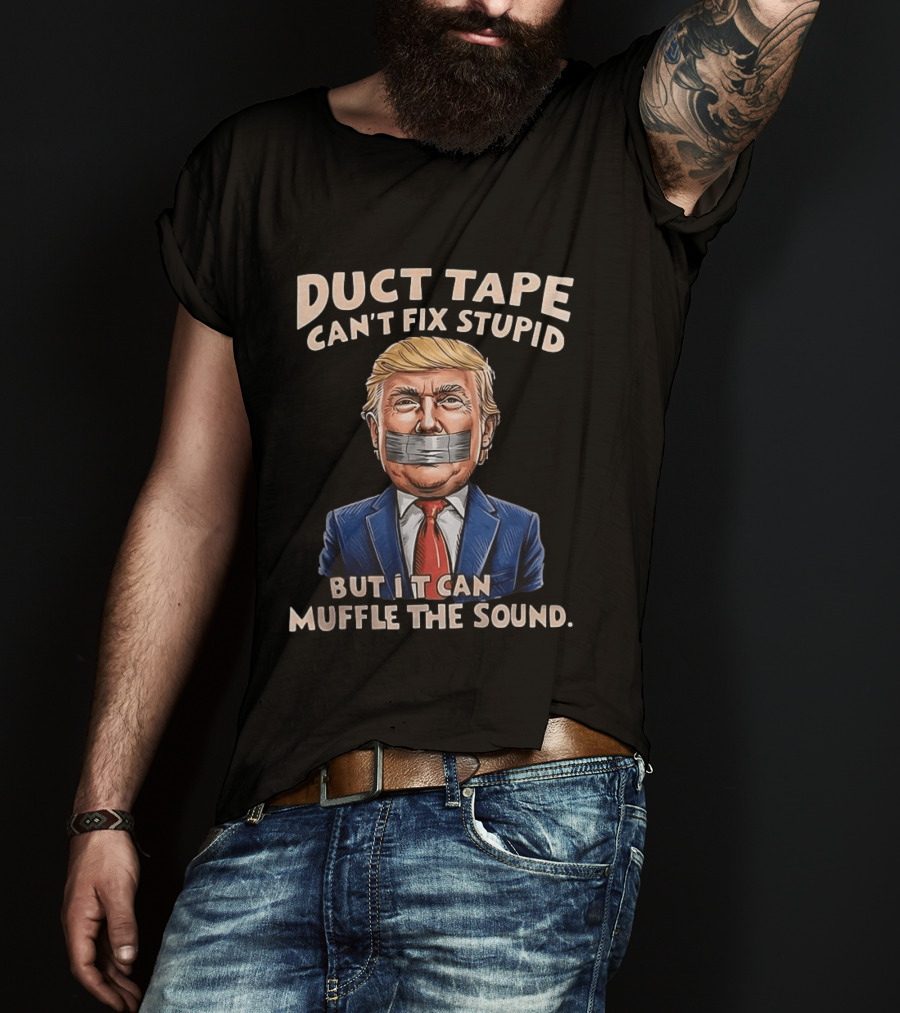 Duct Tape Can't Fix Stupid Trump Muffle The Sound T-Shirt