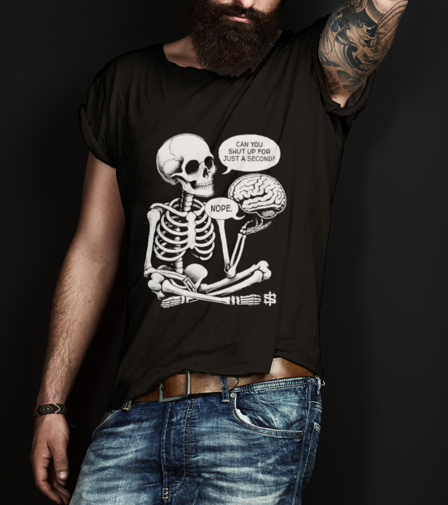 Skeleton Can You Shut Up For Just A Second Brain Said Nope T-Shirt