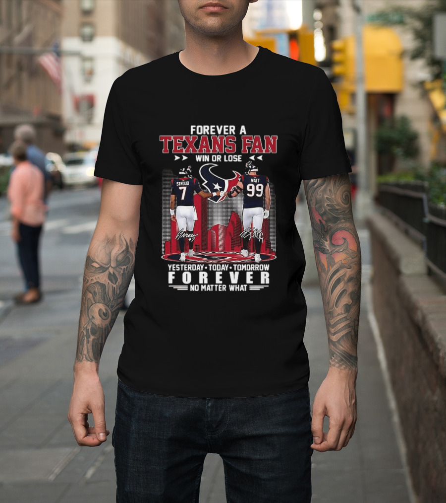 Forever A Texans Fan Stroud And Watt Win Or Lose Yesterday Today Tomorrow No Matter What T-Shirt