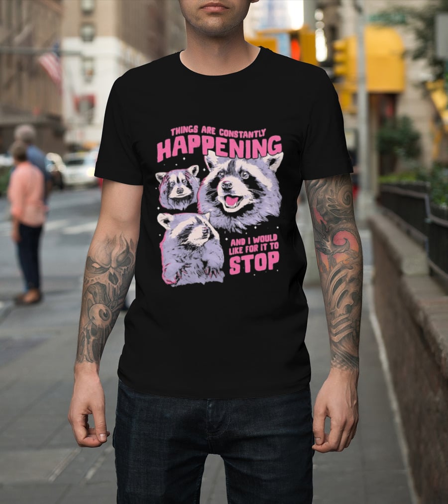 Three Raccoons Things Are Constantly Happening And I Would Like For It To Stop T-Shirt