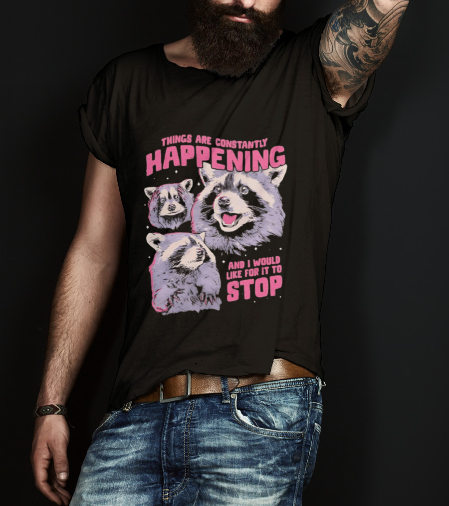 Three Raccoons Things Are Constantly Happening And I Would Like For It To Stop T-Shirt