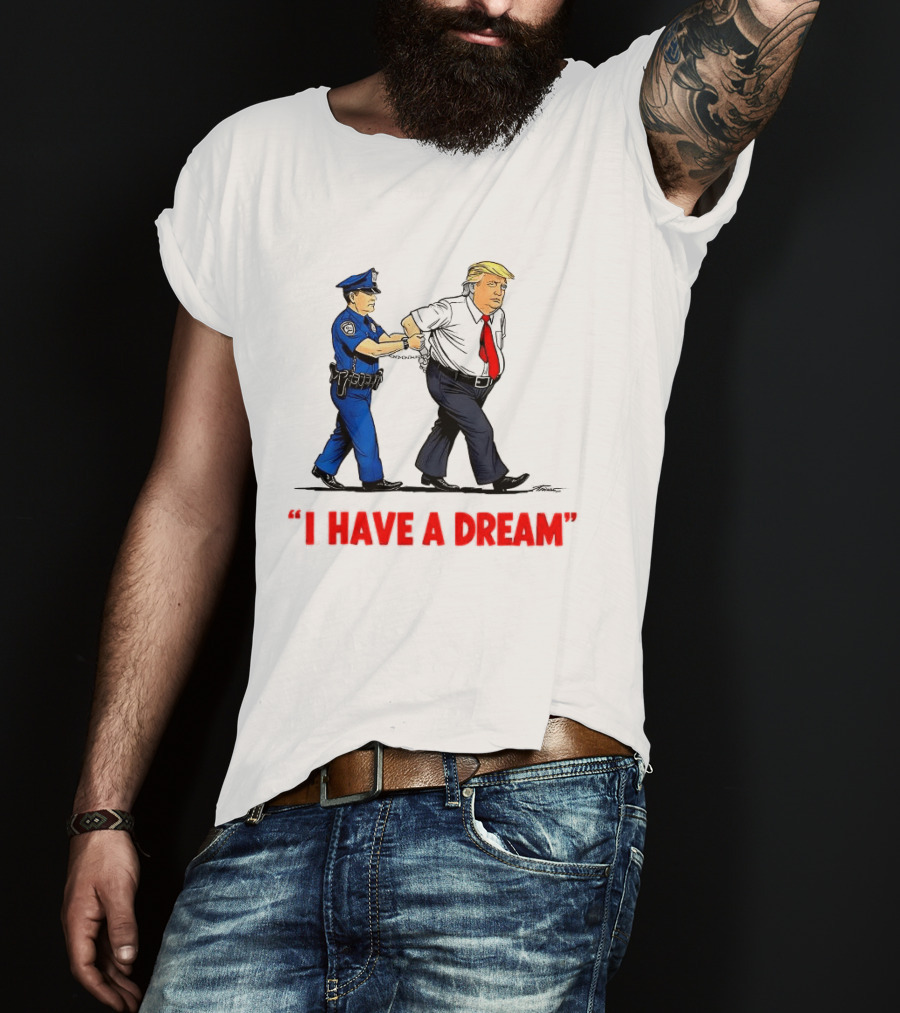 I Have A Dream Trump Arrest Police Officer Handcuffs T-Shirt