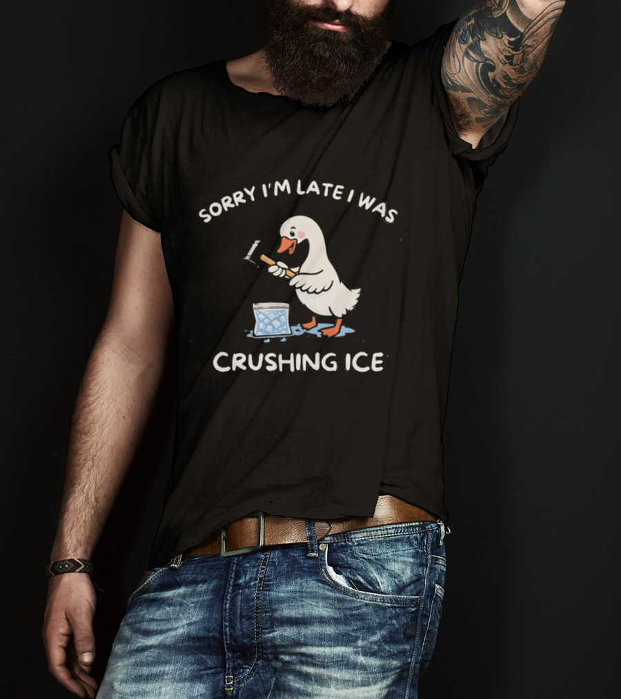 Sorry I'm Late I Was Crushing Ice Duck T-Shirt