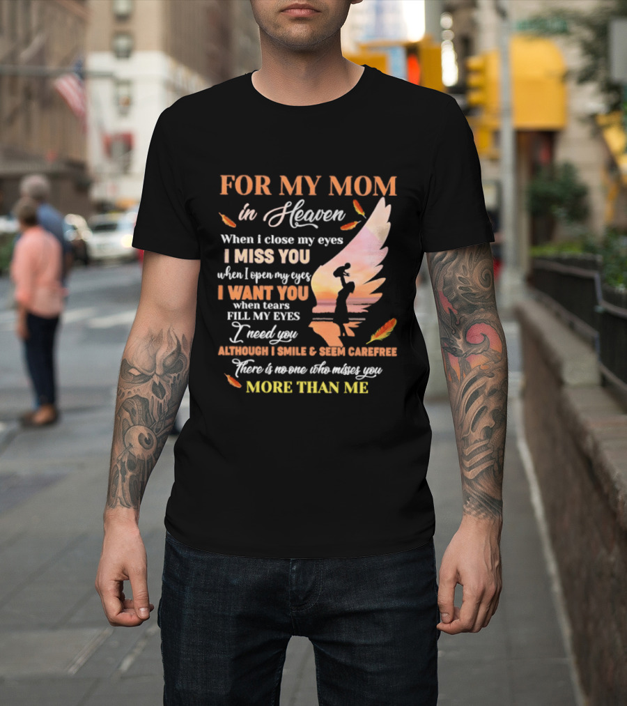 For My Mom In Heaven When I Close My Eyes I Miss You More Than Me T-Shirt