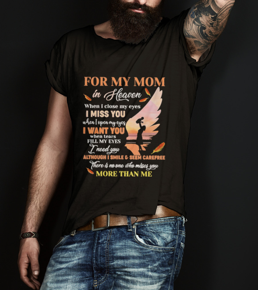 For My Mom In Heaven When I Close My Eyes I Miss You More Than Me T-Shirt