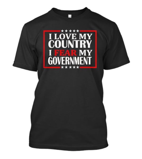 I Love My Country I Fear My Government Stars And Stripes T-Shirt