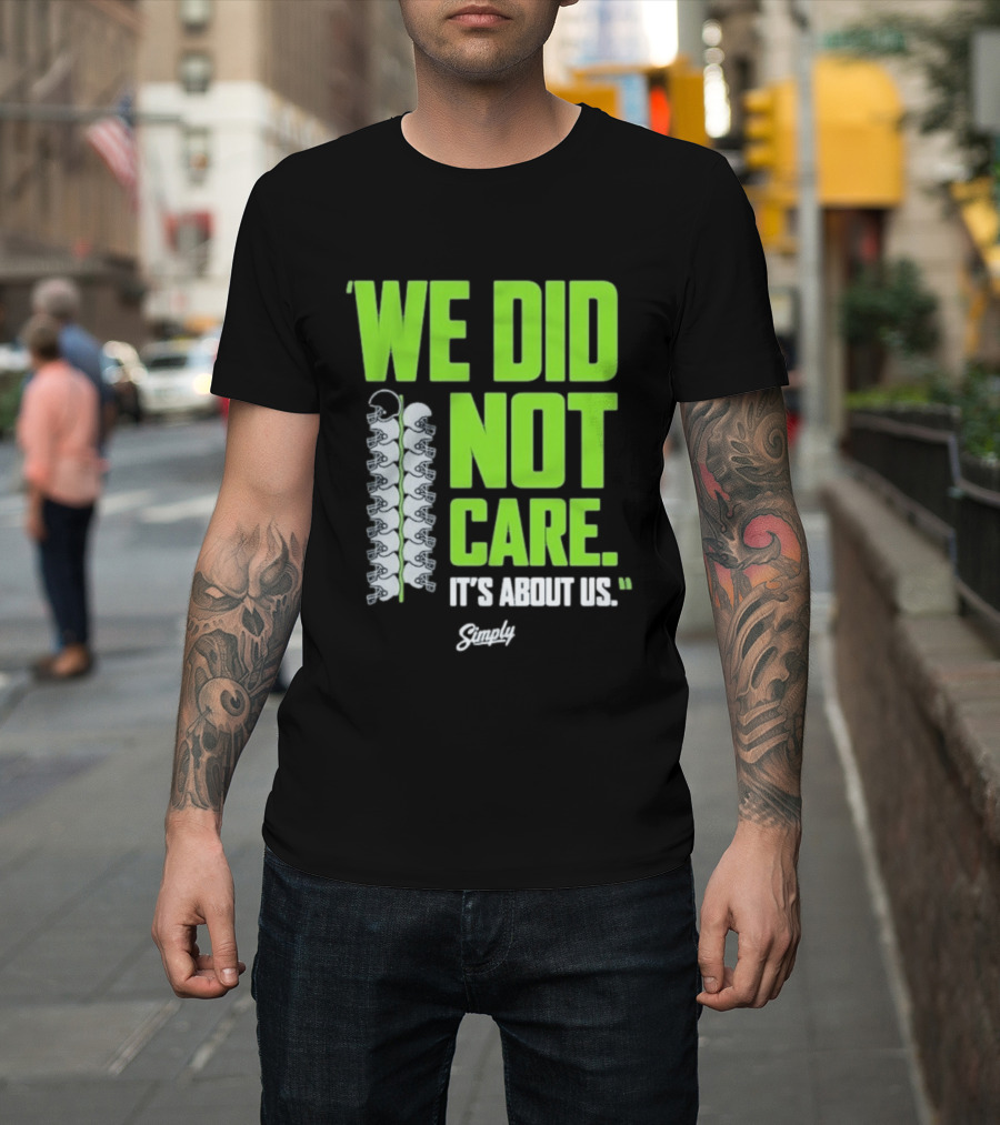 Seattle Seahawks We Did Not Care It's About Us T-Shirt