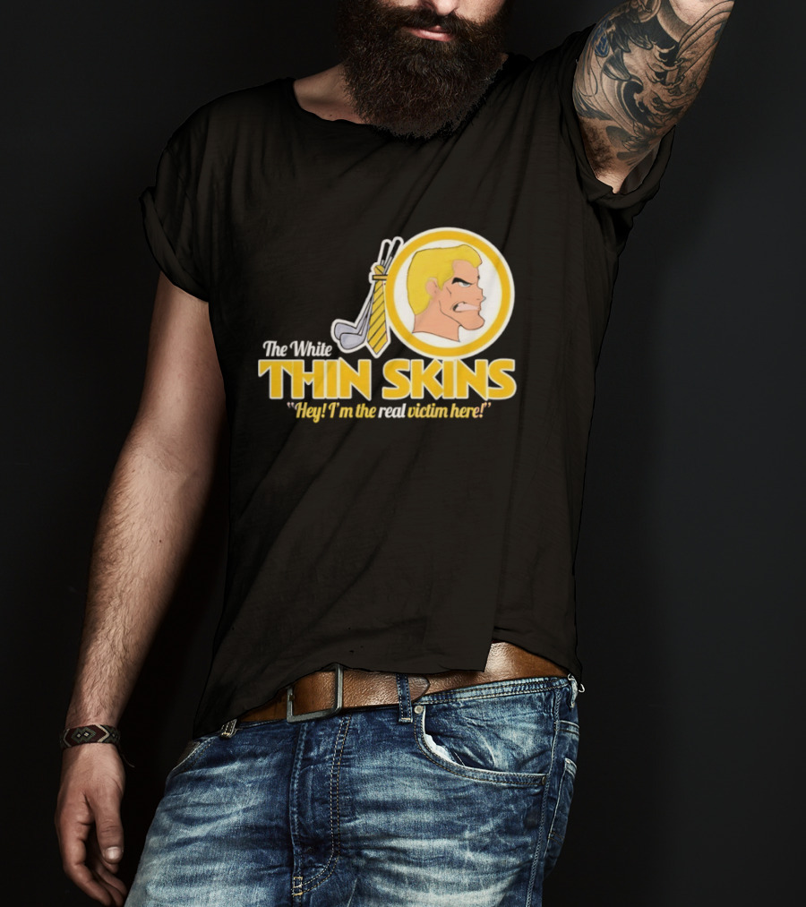 The White Thin Skins Hey I'm The Real Victim Here T-Shirt