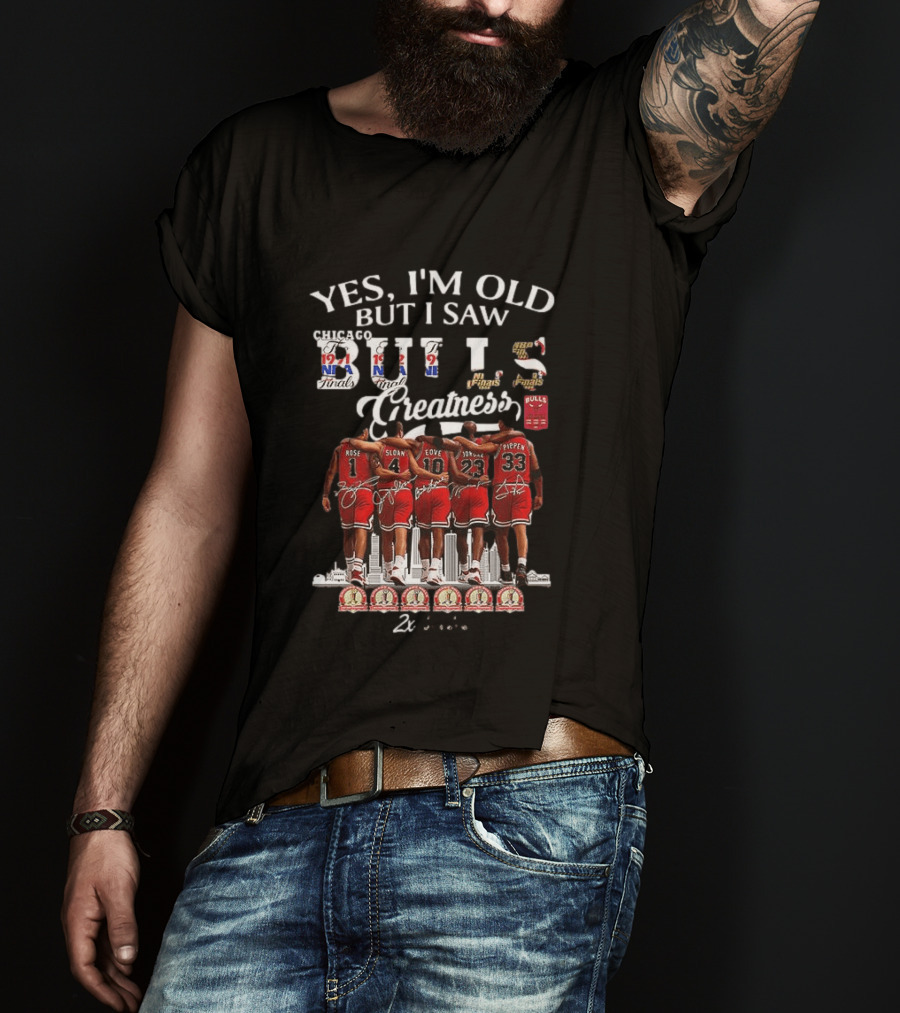Yes I'm Old But I Saw Bulls Finals Greatness NBA Champions 1971 Rose Sloan Love Jordan Pippen T-Shirt