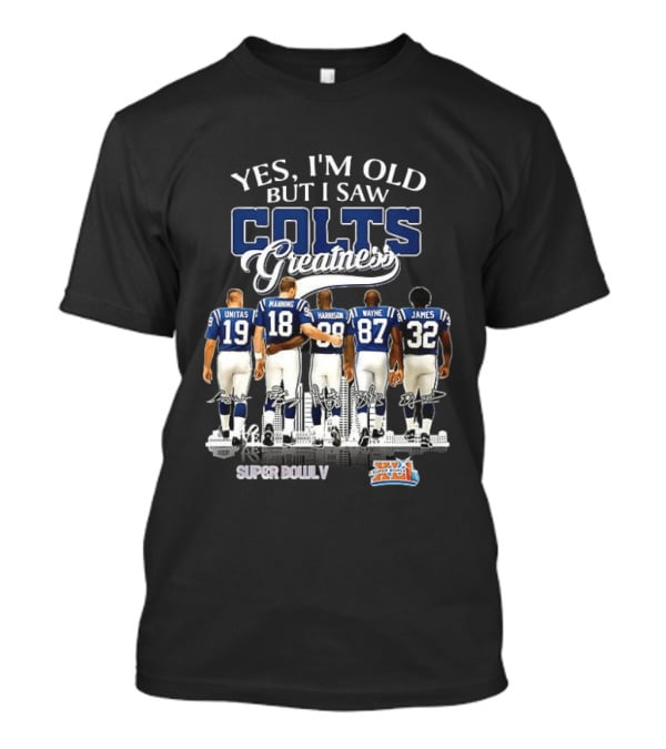 Yes I'm Old But I Saw Colts Greatness Unitas Manning Harrison Wayne James Super Bowl V T-Shirt