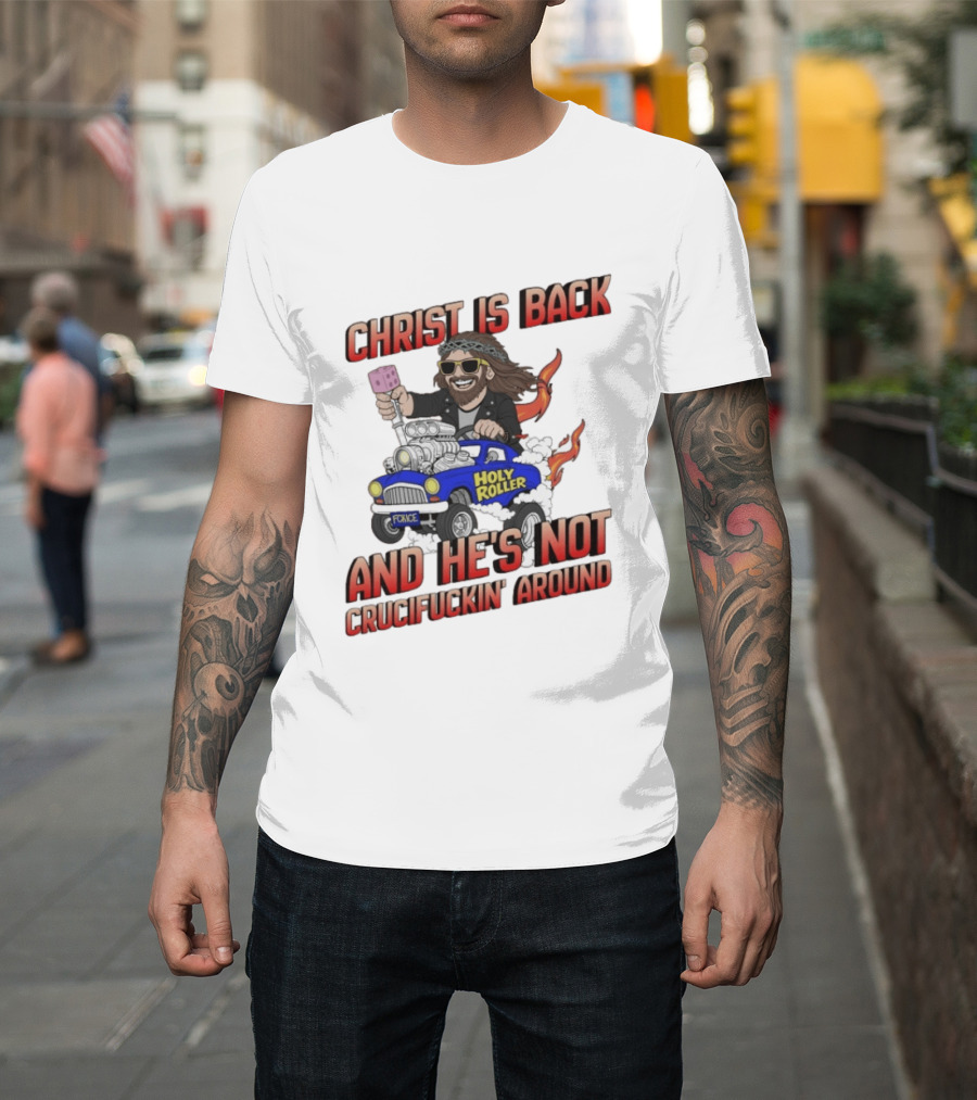 Christ Is Back Holy Roller Car Crucifuckin' Around T-Shirt