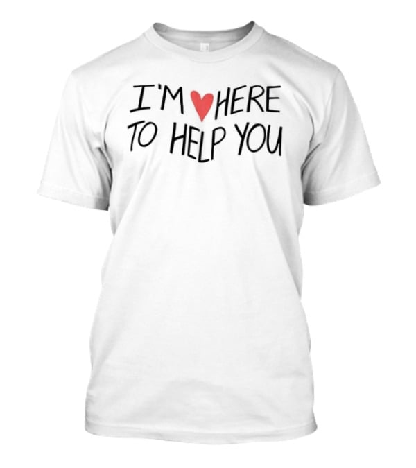 I Love Here To Help You Heart Message T-Shirt
