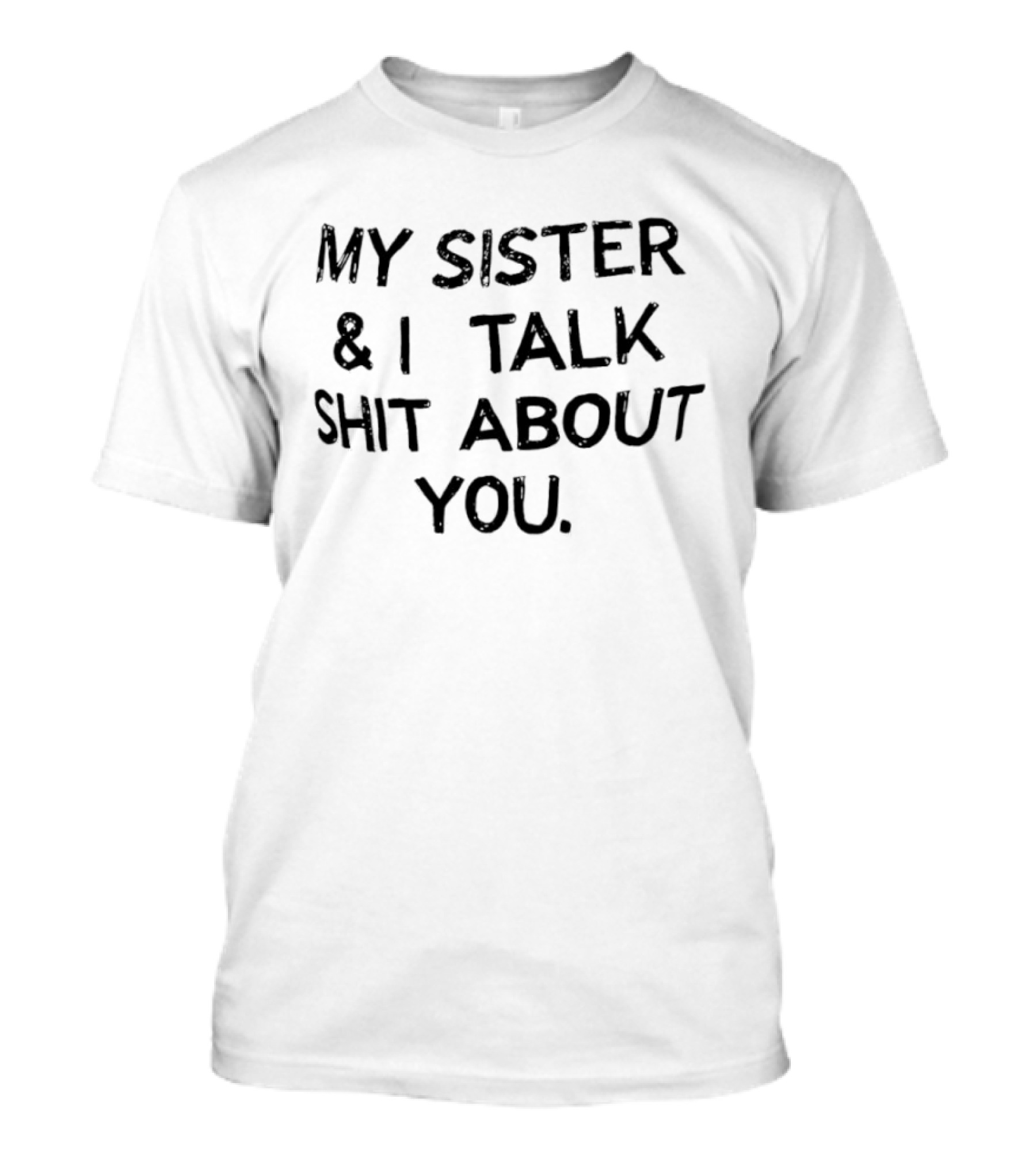 My Sister & I Talk Shit About You Fun T-Shirt